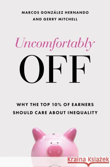 Uncomfortably Off: Why Inequality Matters for High Earners Gerry (Friedrich Ebert Stiftung Nordic) Mitchell 9781447367512