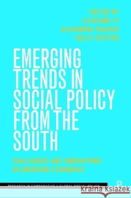 Emerging Trends in Social Policy from the South: Challenges and Innovations in Emerging Economies Ilcheong Yi Alexandra Kaasch Kelly Stetter 9781447367901