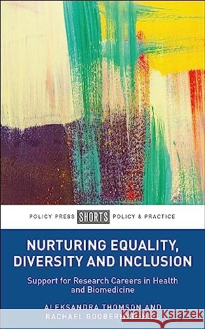 Nurturing Equality, Diversity and Inclusion: Supporting Research Careers in Health and Biomedicine Aleksandra Thomson Rachael Gooberman-Hill 9781447367994 Bristol University Press