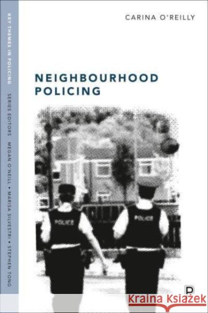 Neighbourhood Policing: Context, Practices and Challenges Carina O'Reilly 9781447368106 Policy Press