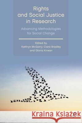 Rights and Social Justice in Research: Advancing Methodologies for Social Change Kathryn McGarry Ciara Bradley Gloria Kirwan 9781447368298 Bristol University Press