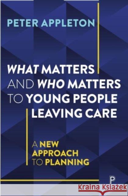 What Matters and Who Matters to Young People Leaving Care Peter (Essex University) Appleton 9781447368335 Bristol University Press