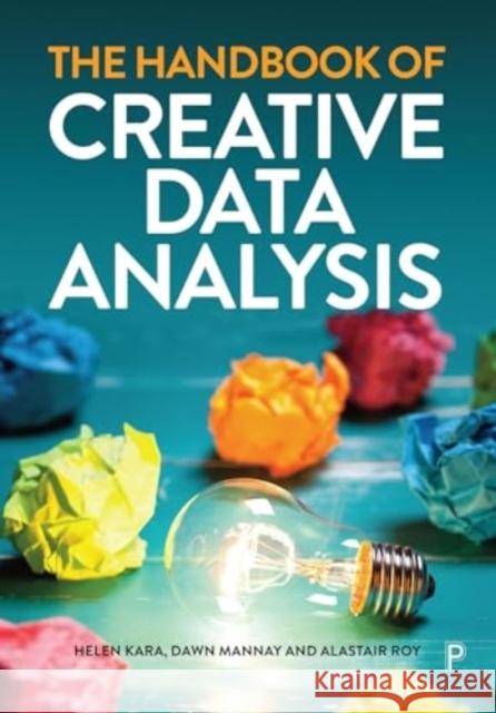 The Handbook of Creative Data Analysis Helen Kara Dawn Mannay Alastair Roy 9781447369561 Policy Press