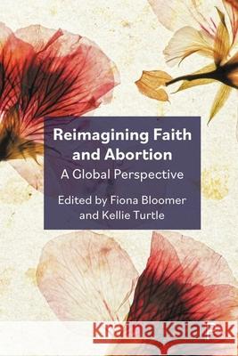 Reimagining Faith and Abortion: A Global Perspective Danya Ruttenberg Charlene Va Syarifatul Adiba 9781447370154 Policy Press