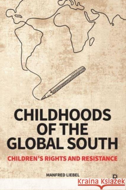 Childhoods of the Global South: Children's Rights and Resistance Manfred Liebel Rebecca Budde Urszula Markowska-Manista 9781447370413 Policy Press