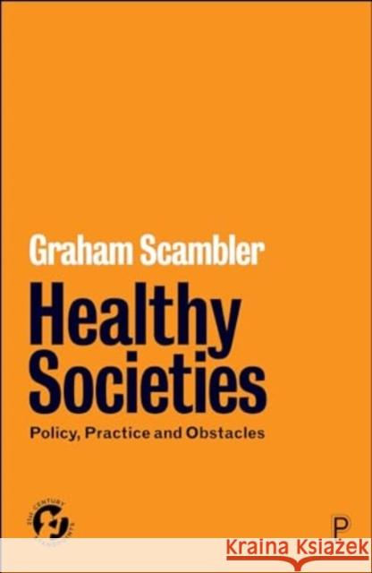 Healthy Societies: Policy, Practice and Obstacles Graham (UCL) Scambler 9781447370956