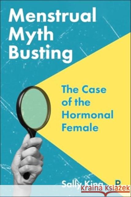 Menstrual Myth Busting: The Case of the Hormonal Female Sally (King’s College London) King 9781447371632 Policy Press