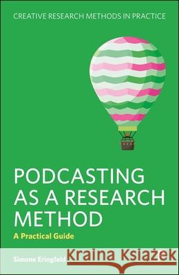 Podcasting as a Research Method: A Practical Guide Simone (University of Cambridge, UK) Eringfeld 9781447372110