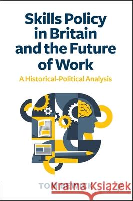 Skills Policy in Britain and the Future of Work: A Historical Political Analysis Tom Bewick 9781447372219 Policy Press