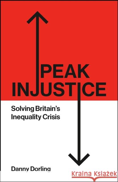 Peak Injustice: Solving Britain’s Inequality Crisis Danny (University of Oxford) Dorling 9781447372615 Policy Press