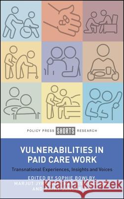 Vulnerabilities in Paid Care Work: Transnational Experiences, Insights and Voices Sophie Bowlby Marjut Jyrkinen Kathy Sanderson 9781447373032 Policy Press