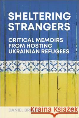 Hospitality and Hostility Towards Ukraine: Inside the Lives of Europe's New Outsiders Daniel Briggs 9781447373612