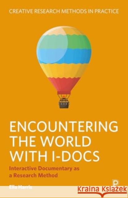 Encountering the World with I-Docs: Interactive Documentary as a Research Method Ella (Freelance researcher) Harris 9781447374176