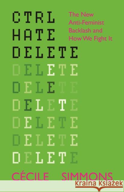 CTRL HATE DELETE: The New Anti-Feminist Backlash and How We Fight It Cecile (Institute for Strategic Dialogue) Simmons 9781447374848 Policy Press