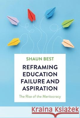 Reframing Education Failure and Aspiration: The Rise of the Meritocracy  9781447374978 Policy Press