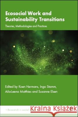 Ecosocial Work and Sustainability Transitions: Theories, Methodologies and Practices Koen Hermans Ingo Stamm Aila-Leena Matthies 9781447376095 Policy Press
