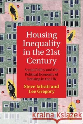 Housing Inequality in the 21st Century: Social Policy and the Political Economy of Housing in the UK Lee (University of Nottingham) Gregory 9781447376774 Policy Press