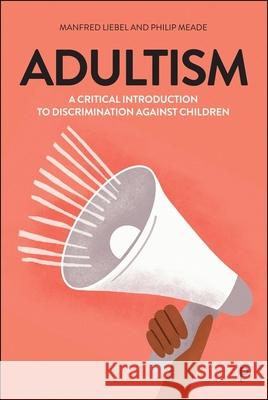 Adultism: A Critical Introduction to Discrimination Against Children Philip (University of Applied Sciences Potsdam) Meade 9781447378136 Policy Press