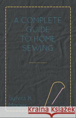 A Complete Guide to Home Sewing Sylvia K. Mager 9781447400530 Oakes Press