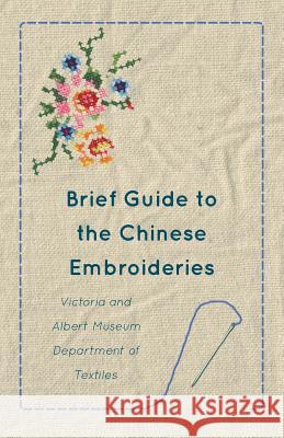 Brief Guide to the Chinese Embroideries - Victoria and Albert Museum Department of Textiles Anon 9781447400677 Campbell Press
