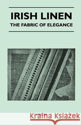 Irish Linen - The Fabric of Elegance Anon 9781447401261