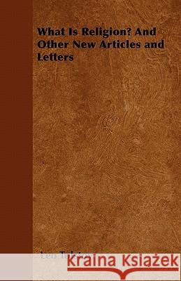 What Is Religion? and Other New Articles and Letters Leo Nikolayevich Tolstoy 9781447402237