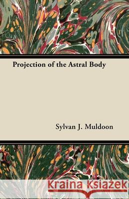 Projection of the Astral Body Sylvan J. Muldoon 9781447402251 Read Books