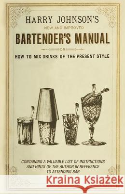 New and Improved Bartender's Manual: Or How to Mix Drinks of the Present Style Johnson, Harry 9781447402350 Read Books