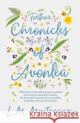 Further Chronicles of Avonlea: Which Have to do with Many Personalities and Events in and About Avonlea, The Home of the Heroine of Green Gables, Inc Montgomery, Lucy Maud 9781447402930 Sayani Press