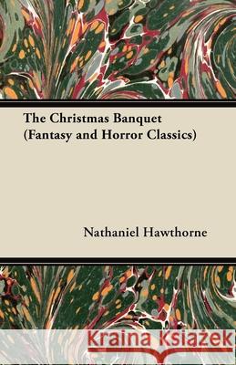 The Christmas Banquet (Fantasy and Horror Classics) Nathaniel Hawthorne 9781447404293 Fantasy and Horror Classics