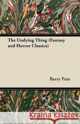 The Undying Thing (Fantasy and Horror Classics) Barry Pain 9781447404484 Fantasy and Horror Classics