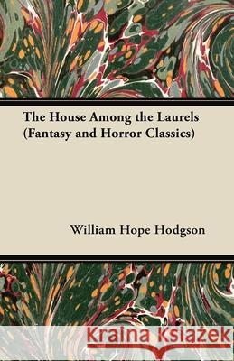 The House Among the Laurels (Fantasy and Horror Classics) William Hope Hodgson 9781447404644 Fantasy and Horror Classics