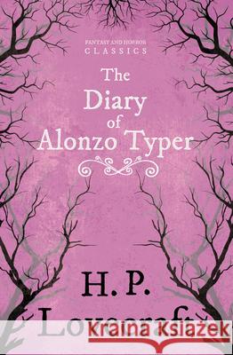 The Diary of Alonzo Typer (Fantasy and Horror Classics): With a Dedication by George Henry Weiss Lovecraft, H. P. 9781447404897 Fantasy and Horror Classics