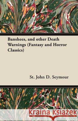 Banshees, and Other Death Warnings (Fantasy and Horror Classics) St John D. Seymour 9781447404903 Fantasy and Horror Classics
