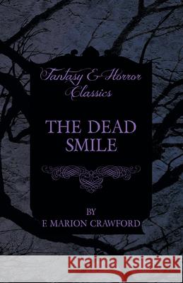 The Dead Smile (Fantasy and Horror Classics) F. Marion Crawford 9781447404934 Fantasy and Horror Classics