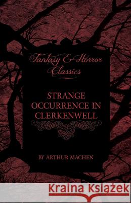 Strange Occurrence in Clerkenwell (Fantasy and Horror Classics) Arthur Machen 9781447405177 Fantasy and Horror Classics