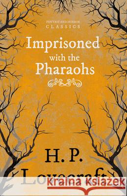 Imprisoned with the Pharaohs (Fantasy and Horror Classics): With a Dedication by George Henry Weiss Lovecraft, H. P. 9781447405498 Fantasy and Horror Classics