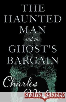 The Haunted Man and the Ghost's Bargain (Fantasy and Horror Classics) Charles Dickens 9781447406525 Fantasy and Horror Classics