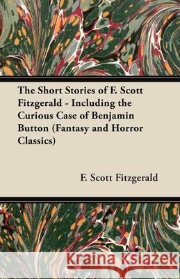 The Strange & Mysterious Tales of F. Scott Fitzgerald - Including the Curious Case of Benjamin Button Fitzgerald, F. Scott 9781447407119