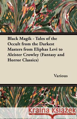 Black Magik - Tales of the Occult from the Darkest Masters from Eliphas Levi to Aleister Crowley (Fantasy and Horror Classics) Various 9781447407249 Fantasy and Horror Classics