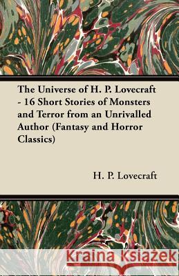 The Universe of H. P. Lovecraft - 16 Short Stories of Monsters and Terror from an Unrivalled Author (Fantasy and Horror Classics) H. P. Lovecraft 9781447407515 Fantasy and Horror Classics