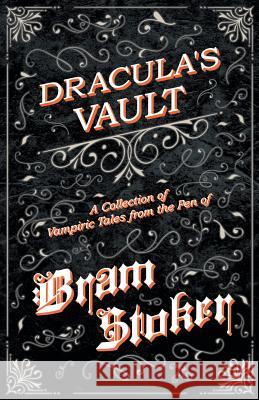 The Vault of Dracula - A Collection of Vampiric Tales from the Pen of Bram Stoker (Fantasy and Horror Classics) Bram Stoker 9781447407638 Fantasy and Horror Classics
