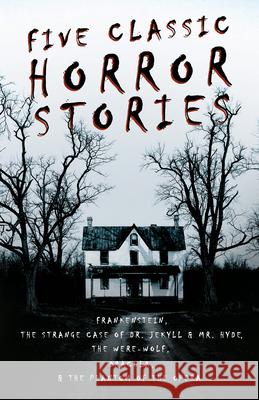 Five Classic Horror Stories - Frankenstein, the Strange Case of Dr. Jekyll & Mr. Hyde, the Were-Wolf, Dracula, & the Phantom of the Opera Various 9781447407751 Fantasy and Horror Classics