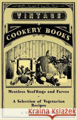 Meatless Stuffings and Farces - A Selection of Vegetarian Recipes A. Kenney-Herbert 9781447407928 Vintage Cookery Books