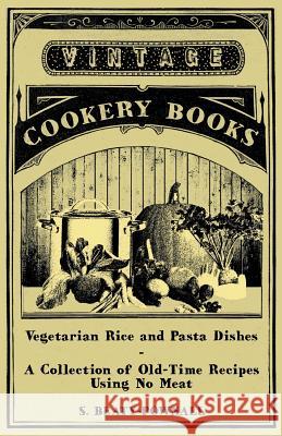Vegetarian Rice and Pasta Dishes - A Collection of Old-Time Recipes Using No Meat S. Beaty-Pownall 9781447408123 Vintage Cookery Books