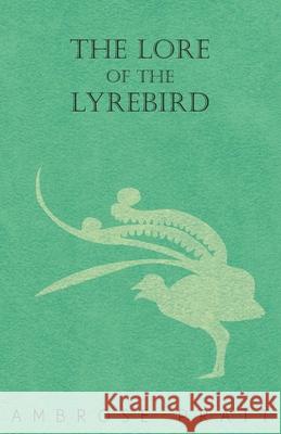 The Lore of the Lyrebird Ambrose Pratt 9781447410829