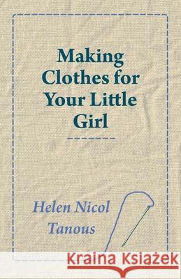 Making Clothes for Your Little Girl Helen Nicol Tanous 9781447410898 Thackeray Press