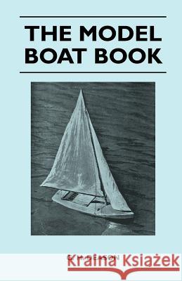 The Model Boat Book - A Comprehensive, Practical Description of a Variety of Model Sailing Craft, Power Boats, and Their Means of Propulsion, Includin G. H. Deason 9781447411246 Oakes Press