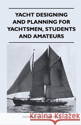 Yacht Designing and Planning for Yachtsmen, Students and Amateurs Howard I. Chapelle 9781447411338 Whitehead Press