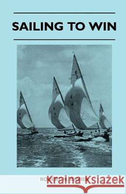 Sailing to Win Robert N. Bavier 9781447411444 Stronck Press